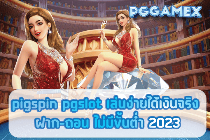 pigspin pgslot เล่นง่ายได้เงินจริง ฝาก-ถอน ไม่มีขั้นต่ำ 2023